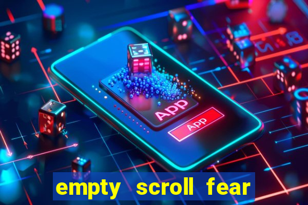 empty scroll fear and hunger best use